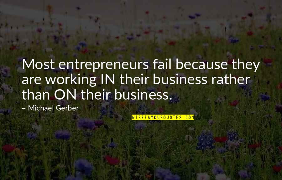 Mechanick Quotes By Michael Gerber: Most entrepreneurs fail because they are working IN