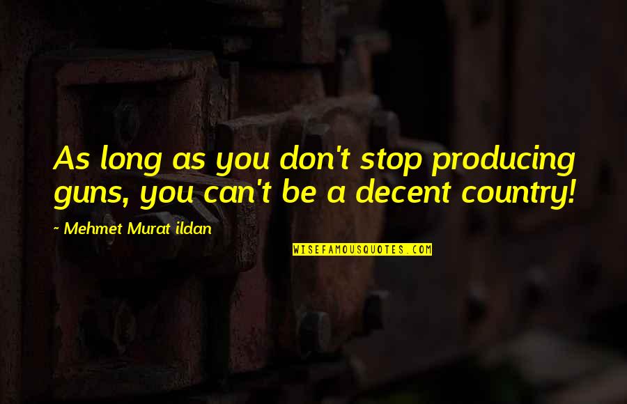 Mechanics Bank Quotes By Mehmet Murat Ildan: As long as you don't stop producing guns, Mechanics Bank Quotes By Mehmet Murat Ildan: As long as you don't stop producing guns,