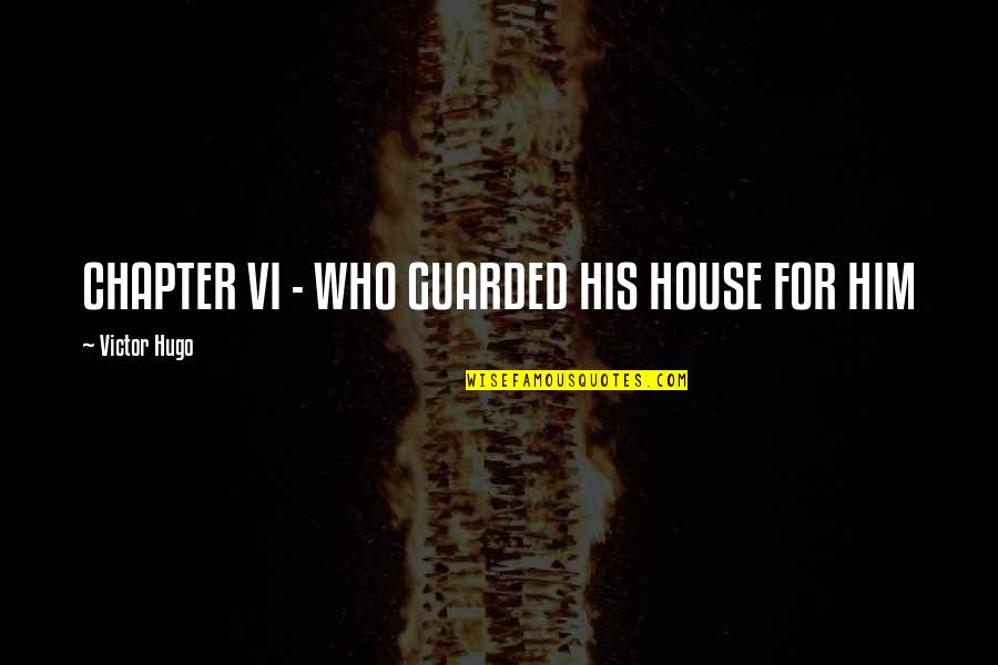 Mechanicus Standard Quotes By Victor Hugo: CHAPTER VI - WHO GUARDED HIS HOUSE FOR