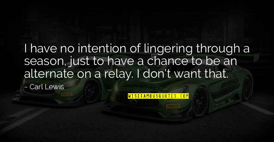 Mechanied Quotes By Carl Lewis: I have no intention of lingering through a