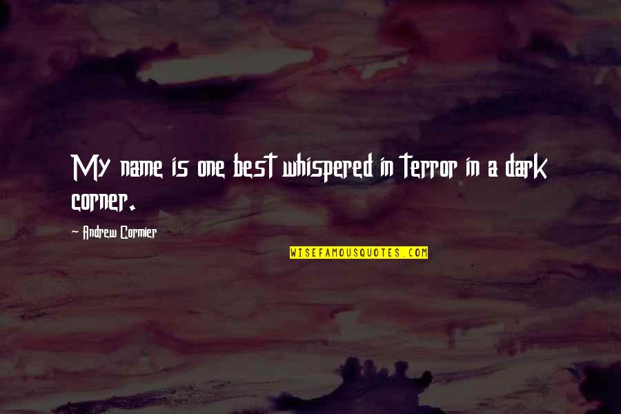 Mechanique Quotes By Andrew Cormier: My name is one best whispered in terror Mechanique Quotes By Andrew Cormier: My name is one best whispered in terror