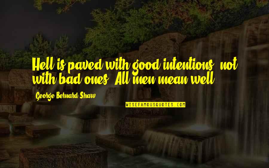 Mechanique Quotes By George Bernard Shaw: Hell is paved with good intentions, not with Mechanique Quotes By George Bernard Shaw: Hell is paved with good intentions, not with