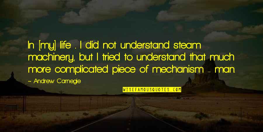 Mechanism Quotes By Andrew Carnegie: In [my] life ... I did not understand