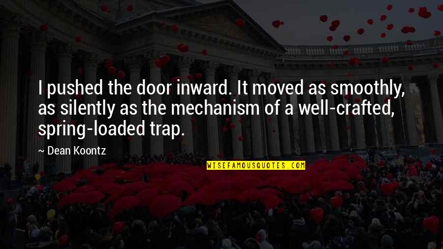 Mechanism Quotes By Dean Koontz: I pushed the door inward. It moved as