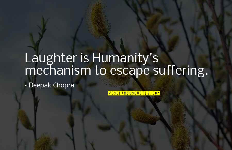 Mechanism Quotes By Deepak Chopra: Laughter is Humanity's mechanism to escape suffering.