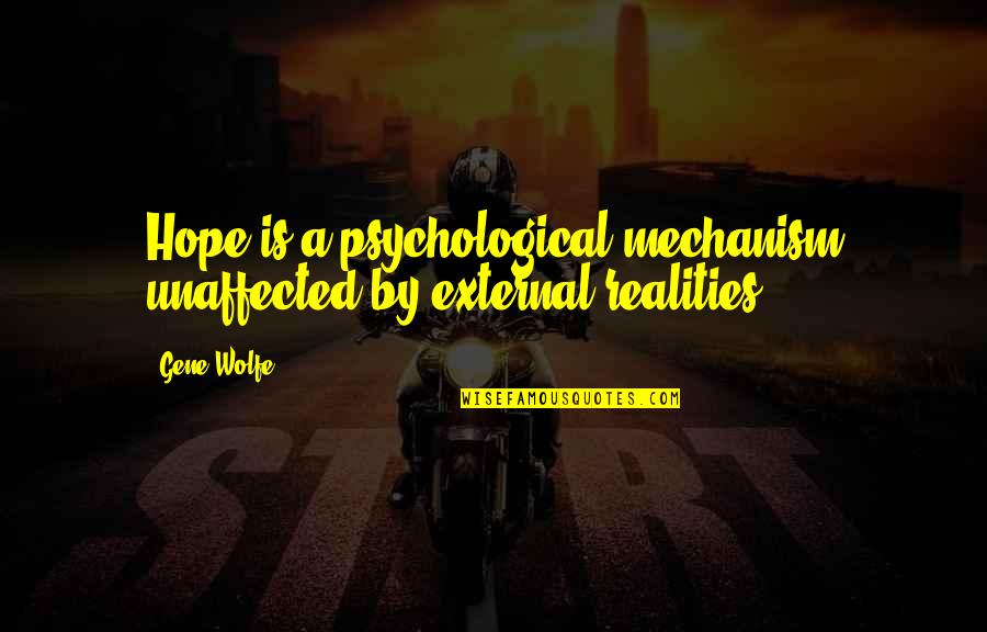 Mechanism Quotes By Gene Wolfe: Hope is a psychological mechanism unaffected by external