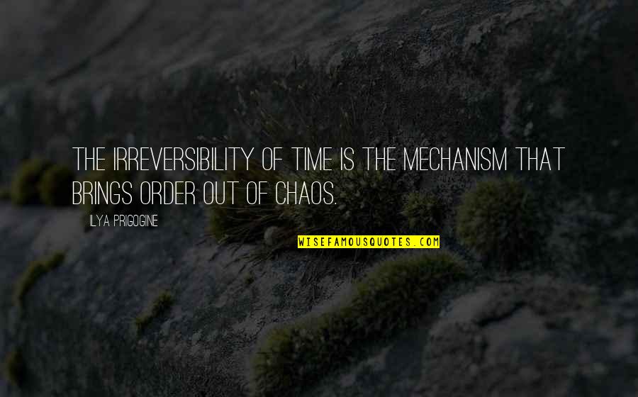 Mechanism Quotes By Ilya Prigogine: The irreversibility of time is the mechanism that