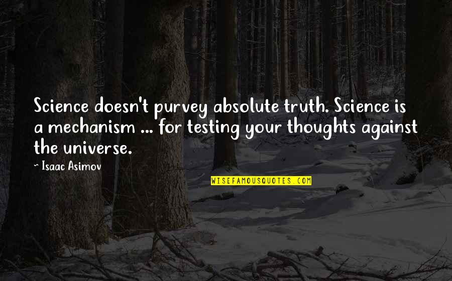 Mechanism Quotes By Isaac Asimov: Science doesn't purvey absolute truth. Science is a