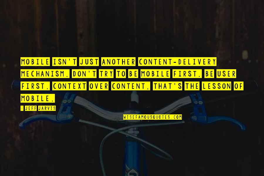 Mechanism Quotes By Jeff Jarvis: Mobile isn't just another content-delivery mechanism. Don't try