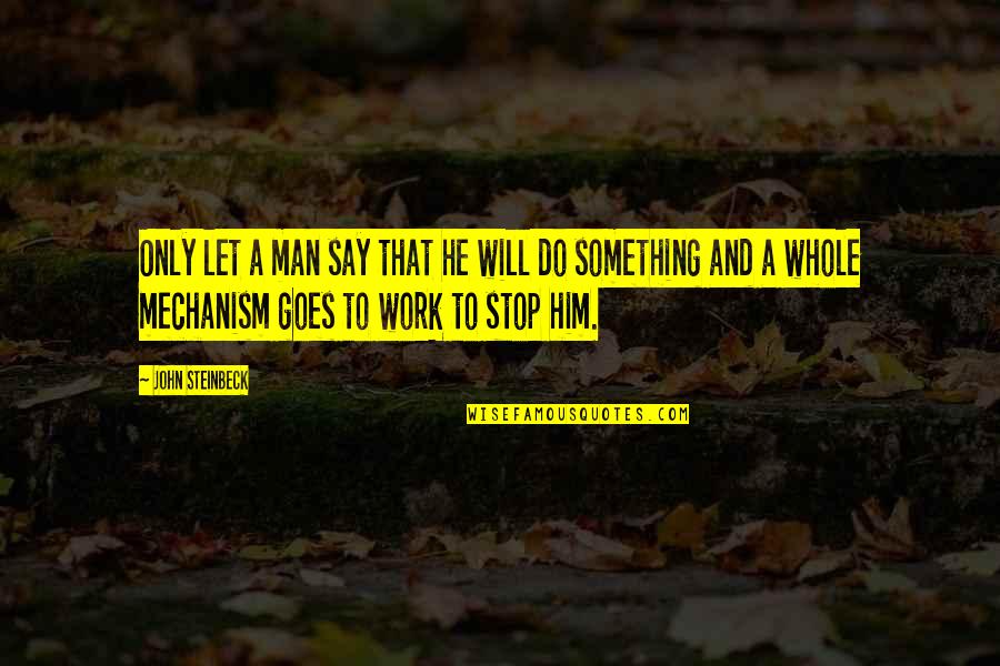 Mechanism Quotes By John Steinbeck: Only let a man say that he will