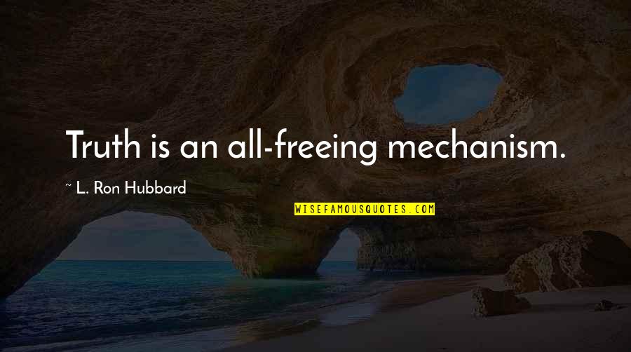 Mechanism Quotes By L. Ron Hubbard: Truth is an all-freeing mechanism.