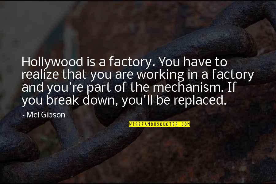 Mechanism Quotes By Mel Gibson: Hollywood is a factory. You have to realize