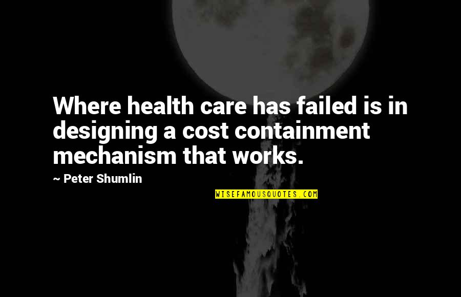 Mechanism Quotes By Peter Shumlin: Where health care has failed is in designing