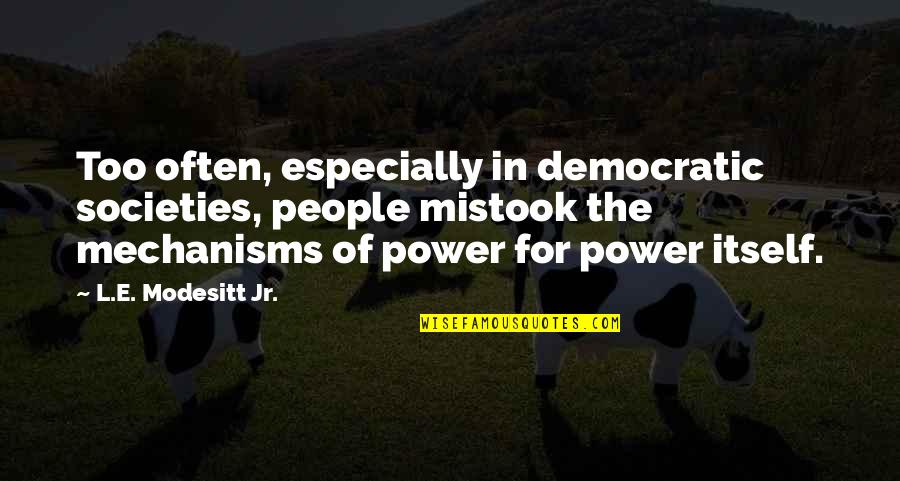 Mechanisms In Quotes By L.E. Modesitt Jr.: Too often, especially in democratic societies, people mistook Mechanisms In Quotes By L.E. Modesitt Jr.: Too often, especially in democratic societies, people mistook