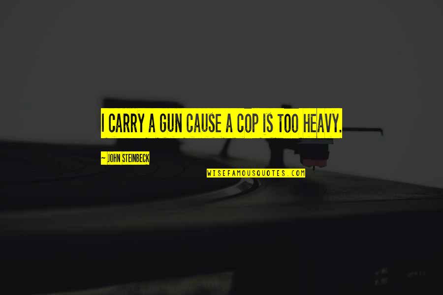 Mechanistic Organization Quotes By John Steinbeck: I carry a gun cause a cop is