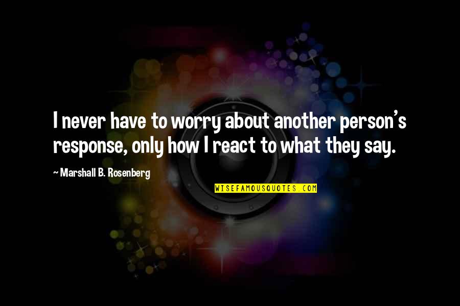 Mechel Quotes By Marshall B. Rosenberg: I never have to worry about another person's Mechel Quotes By Marshall B. Rosenberg: I never have to worry about another person's