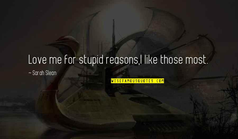 Mechel Quotes By Sarah Slean: Love me for stupid reasons,I like those most. Mechel Quotes By Sarah Slean: Love me for stupid reasons,I like those most.