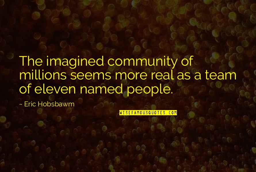 Mechelke Glenn Quotes By Eric Hobsbawm: The imagined community of millions seems more real Mechelke Glenn Quotes By Eric Hobsbawm: The imagined community of millions seems more real