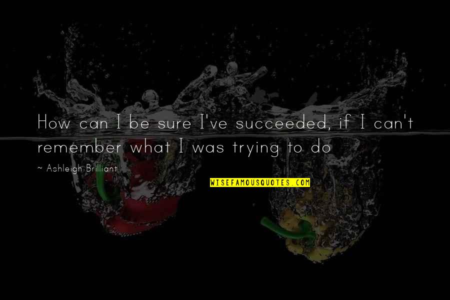 Mechelle Vinson Quotes By Ashleigh Brilliant: How can I be sure I've succeeded, if