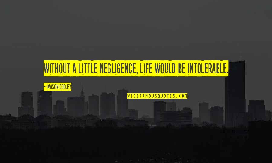 Mecheria Font Quotes By Mason Cooley: Without a little negligence, life would be intolerable. Mecheria Font Quotes By Mason Cooley: Without a little negligence, life would be intolerable.