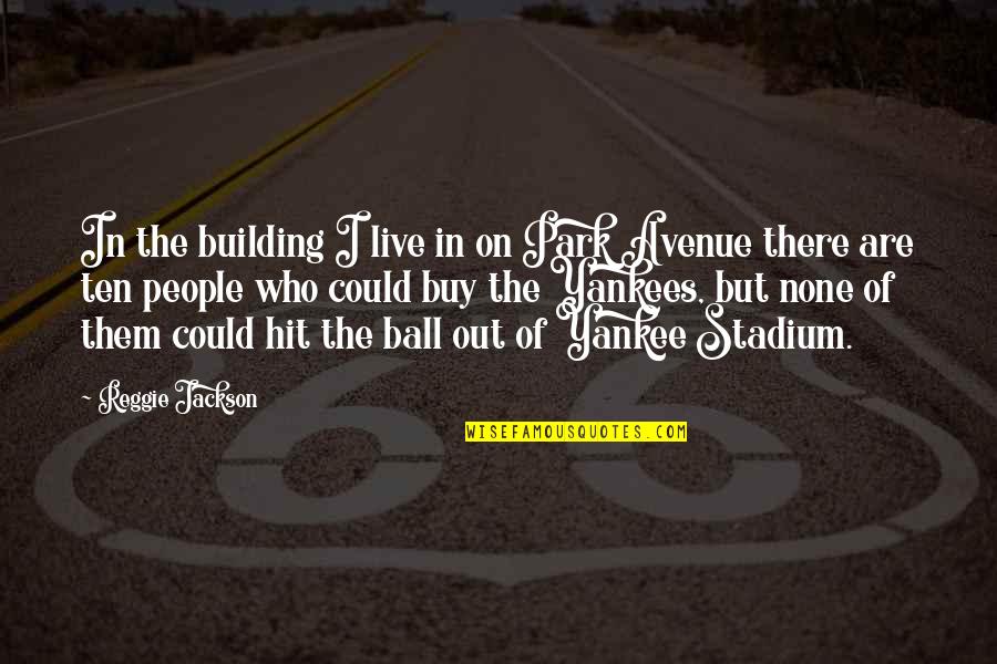 Mechet Parizhskoi Quotes By Reggie Jackson: In the building I live in on Park Mechet Parizhskoi Quotes By Reggie Jackson: In the building I live in on Park