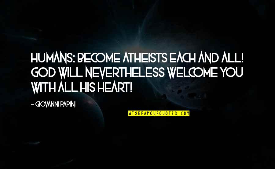 Mechita Renaissance Quotes By Giovanni Papini: Humans: become atheists each and all! God will Mechita Renaissance Quotes By Giovanni Papini: Humans: become atheists each and all! God will