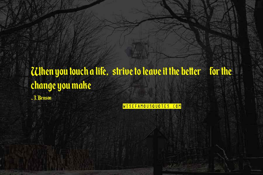 Mechita Shawl Quotes By J. Benson: When you touch a life, strive to leave