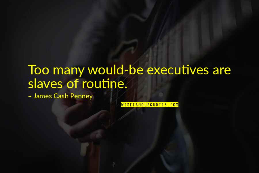 Mechita Shawl Quotes By James Cash Penney: Too many would-be executives are slaves of routine. Mechita Shawl Quotes By James Cash Penney: Too many would-be executives are slaves of routine.