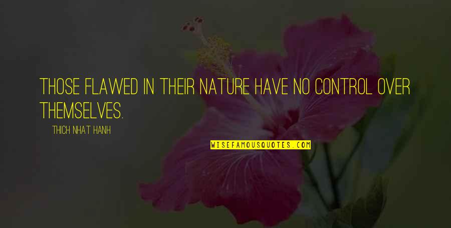 Mechita Shawl Quotes By Thich Nhat Hanh: Those flawed in their nature have no control Mechita Shawl Quotes By Thich Nhat Hanh: Those flawed in their nature have no control