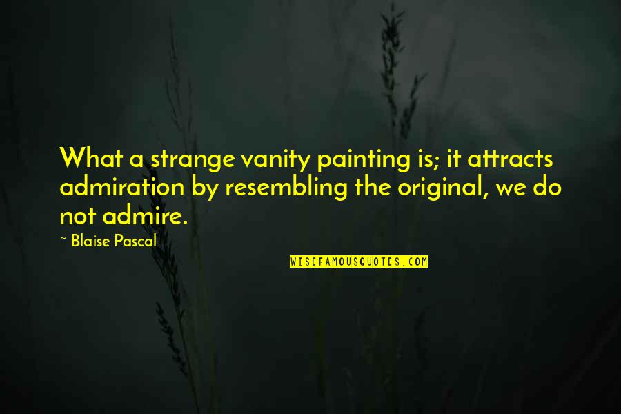 Mechler Corporation Quotes By Blaise Pascal: What a strange vanity painting is; it attracts