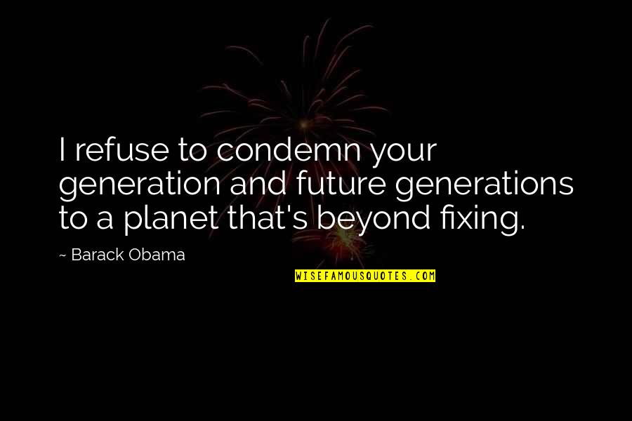 Mechlin Farm Quotes By Barack Obama: I refuse to condemn your generation and future