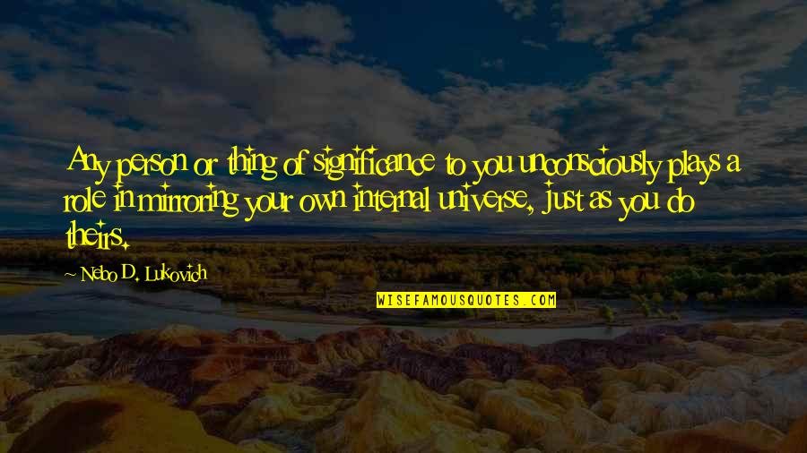 Mechlin Farm Quotes By Nebo D. Lukovich: Any person or thing of significance to you Mechlin Farm Quotes By Nebo D. Lukovich: Any person or thing of significance to you
