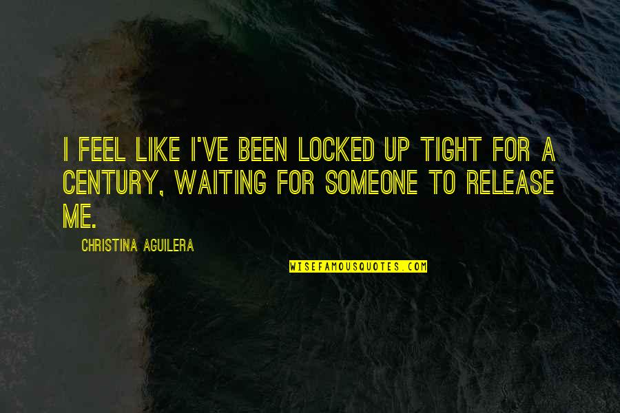 Mechomare Quotes By Christina Aguilera: I feel like I've been locked up tight Mechomare Quotes By Christina Aguilera: I feel like I've been locked up tight