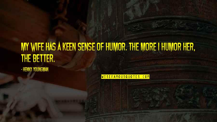 Mechomare Quotes By Henny Youngman: My wife has a keen sense of humor. Mechomare Quotes By Henny Youngman: My wife has a keen sense of humor.