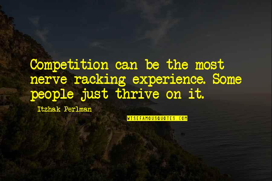 Mechomare Quotes By Itzhak Perlman: Competition can be the most nerve-racking experience. Some Mechomare Quotes By Itzhak Perlman: Competition can be the most nerve-racking experience. Some