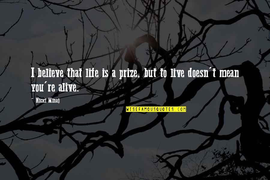 Mechomare Quotes By Nicki Minaj: I believe that life is a prize, but