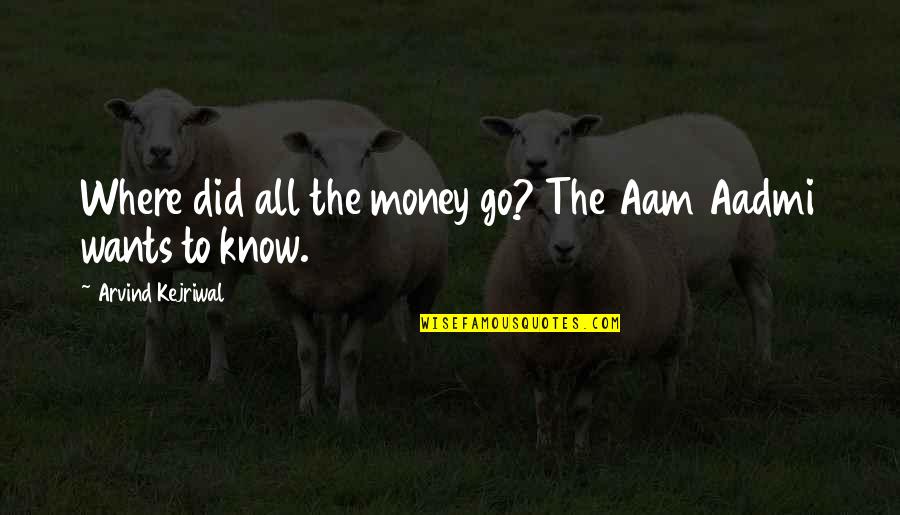 Mechony Quotes By Arvind Kejriwal: Where did all the money go? The Aam Mechony Quotes By Arvind Kejriwal: Where did all the money go? The Aam