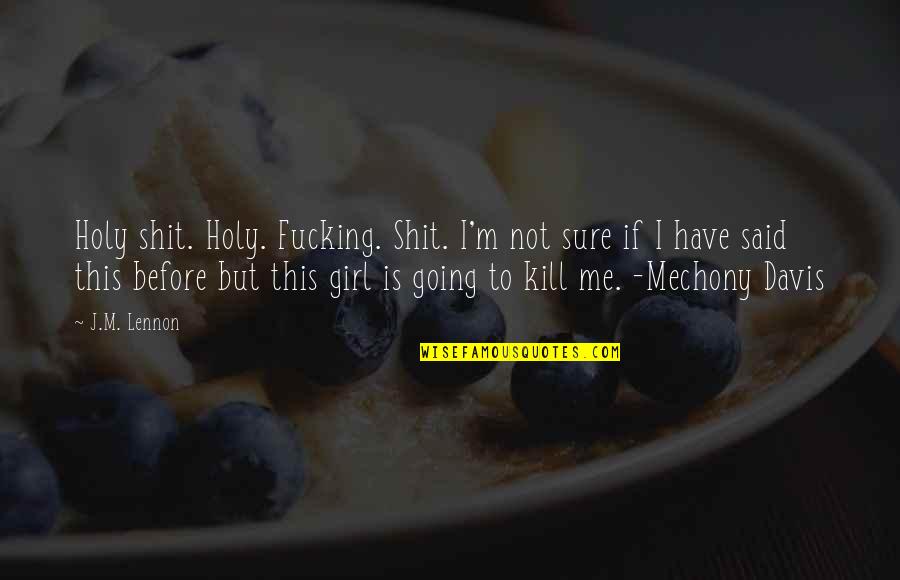 Mechony Quotes By J.M. Lennon: Holy shit. Holy. Fucking. Shit. I'm not sure Mechony Quotes By J.M. Lennon: Holy shit. Holy. Fucking. Shit. I'm not sure