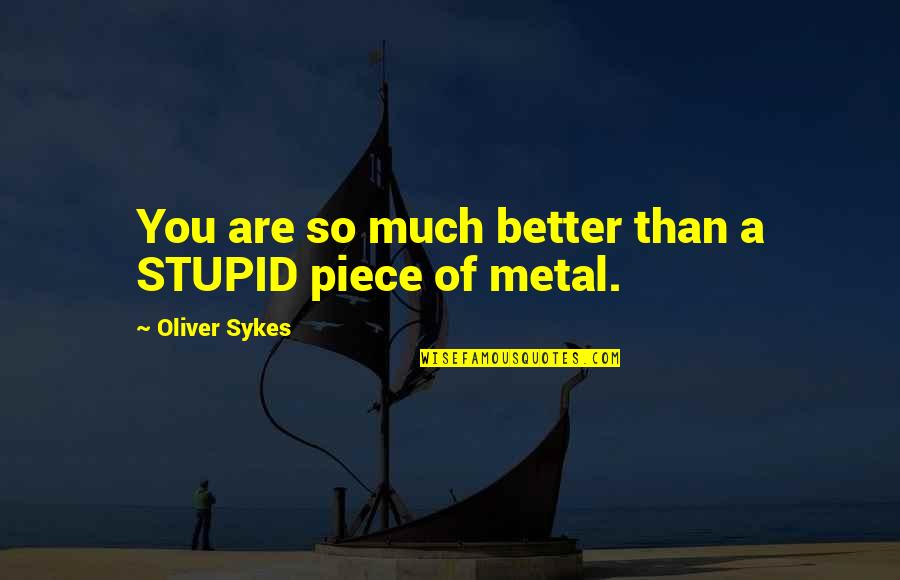 Mechoulam Raphael Quotes By Oliver Sykes: You are so much better than a STUPID