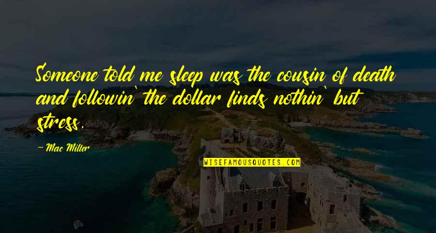 Mechref Lebanon Quotes By Mac Miller: Someone told me sleep was the cousin of Mechref Lebanon Quotes By Mac Miller: Someone told me sleep was the cousin of