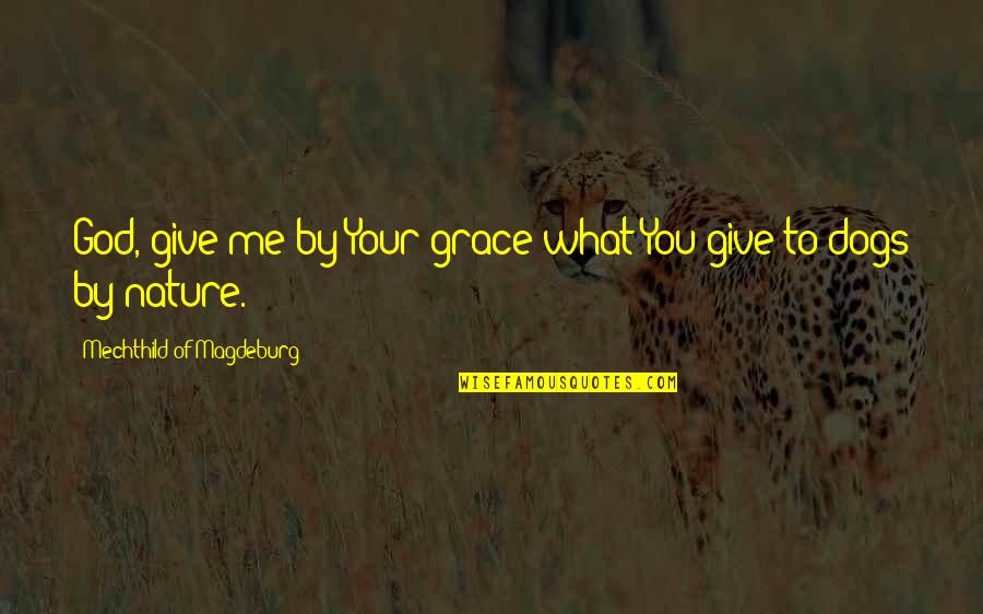 Mechthild Of Magdeburg Quotes By Mechthild Of Magdeburg: God, give me by Your grace what You