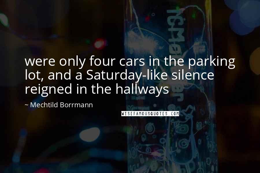 Mechtild Borrmann quotes: were only four cars in the parking lot, and a Saturday-like silence reigned in the hallways