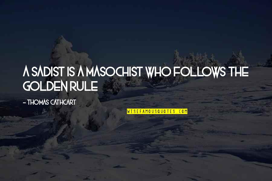 Mechtild Quotes By Thomas Cathcart: A sadist is a masochist who follows the Mechtild Quotes By Thomas Cathcart: A sadist is a masochist who follows the