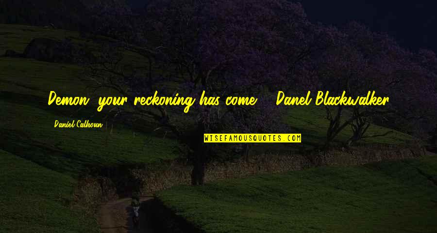 Meckler Jeffrey Quotes By Daniel Calhoun: Demon, your reckoning has come. - Danel Blackwalker Meckler Jeffrey Quotes By Daniel Calhoun: Demon, your reckoning has come. - Danel Blackwalker