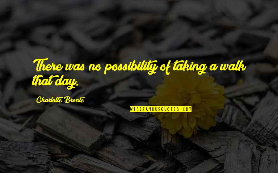 Mecky Elegance Quotes By Charlotte Bronte: There was no possibility of taking a walk Mecky Elegance Quotes By Charlotte Bronte: There was no possibility of taking a walk