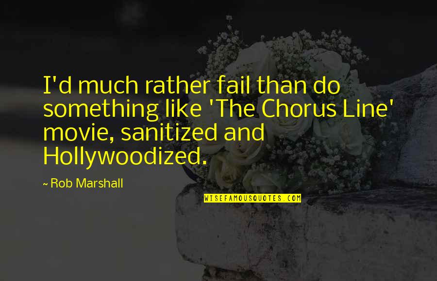 Mecky Elegance Quotes By Rob Marshall: I'd much rather fail than do something like Mecky Elegance Quotes By Rob Marshall: I'd much rather fail than do something like