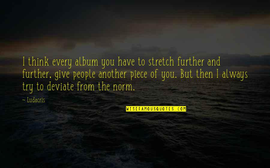 Mecnun Giasar Quotes By Ludacris: I think every album you have to stretch Mecnun Giasar Quotes By Ludacris: I think every album you have to stretch