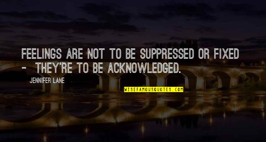 Mecnun Ilyas Quotes By Jennifer Lane: Feelings are not to be suppressed or fixed