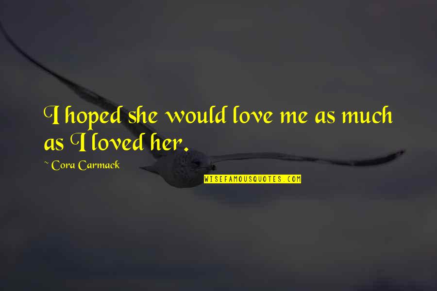 Me'cora Quotes By Cora Carmack: I hoped she would love me as much Me'cora Quotes By Cora Carmack: I hoped she would love me as much
