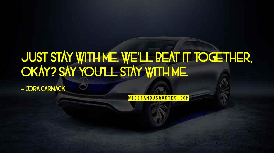 Me'cora Quotes By Cora Carmack: Just stay with me. We'll beat it together,
